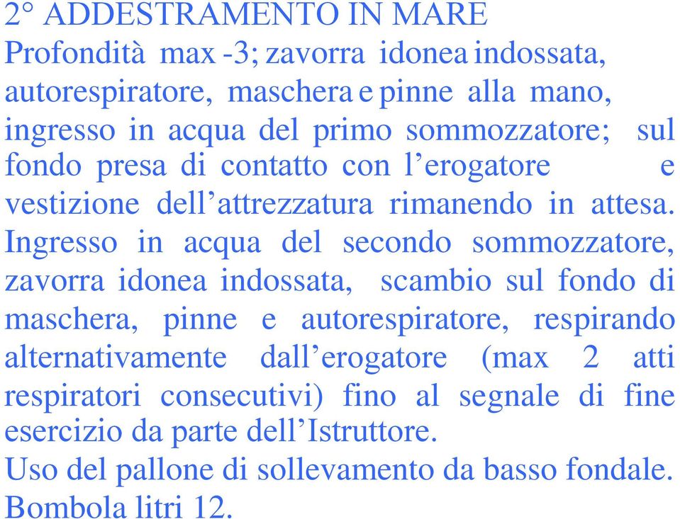 Ingresso in acqua del secondo sommozzatore, zavorra idonea indossata, scambio sul fondo di maschera, pinne e autorespiratore, respirando