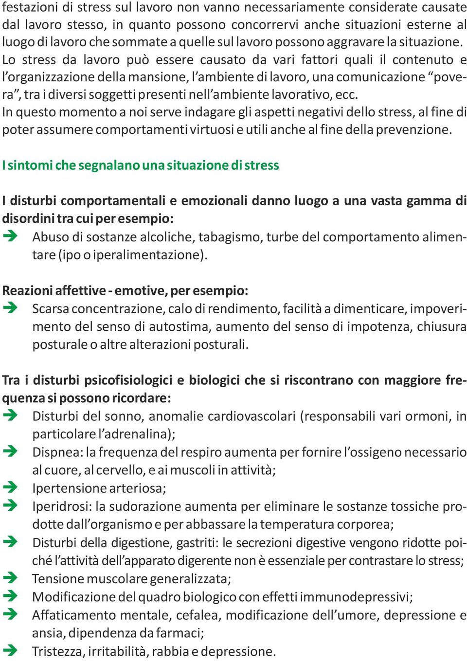 Lo stress da avoro può essere causato da vari fattori quai i contenuto e organizzazione dea mansione, ambiente di avoro, una comunicazione povera, tra i diversi soggetti presenti ne ambiente