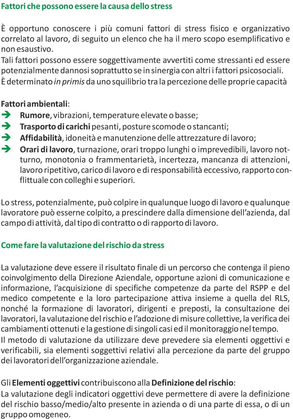 È determinato in primis da uno squiibrio tra a percezione dee proprie capacità Fattori ambientai: è Rumore, vibrazioni, temperature eevate o basse; è Trasporto di carichi pesanti, posture scomode o