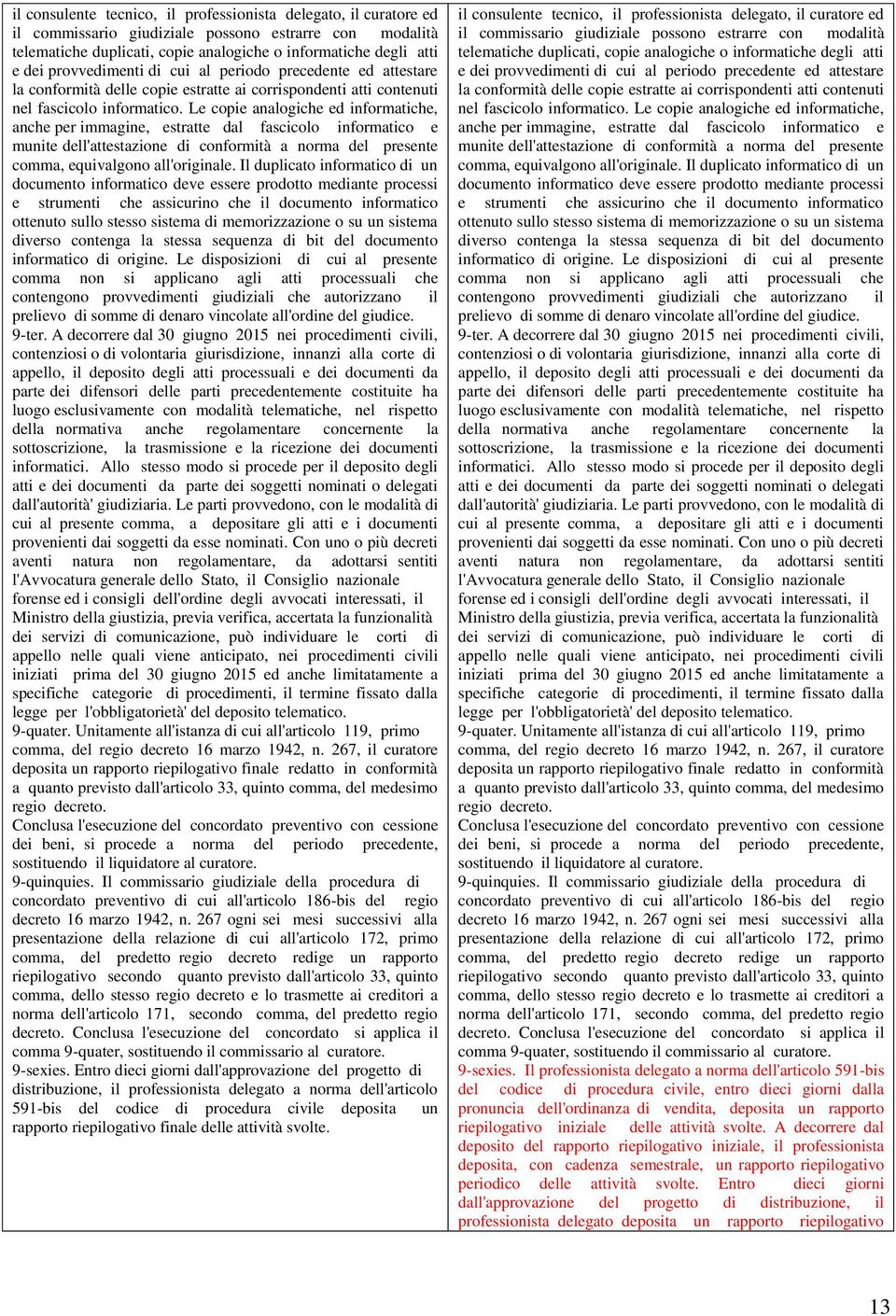 Le copie analogiche ed informatiche, anche per immagine, estratte dal fascicolo informatico e munite dell'attestazione di conformità a norma del presente comma, equivalgono all'originale.