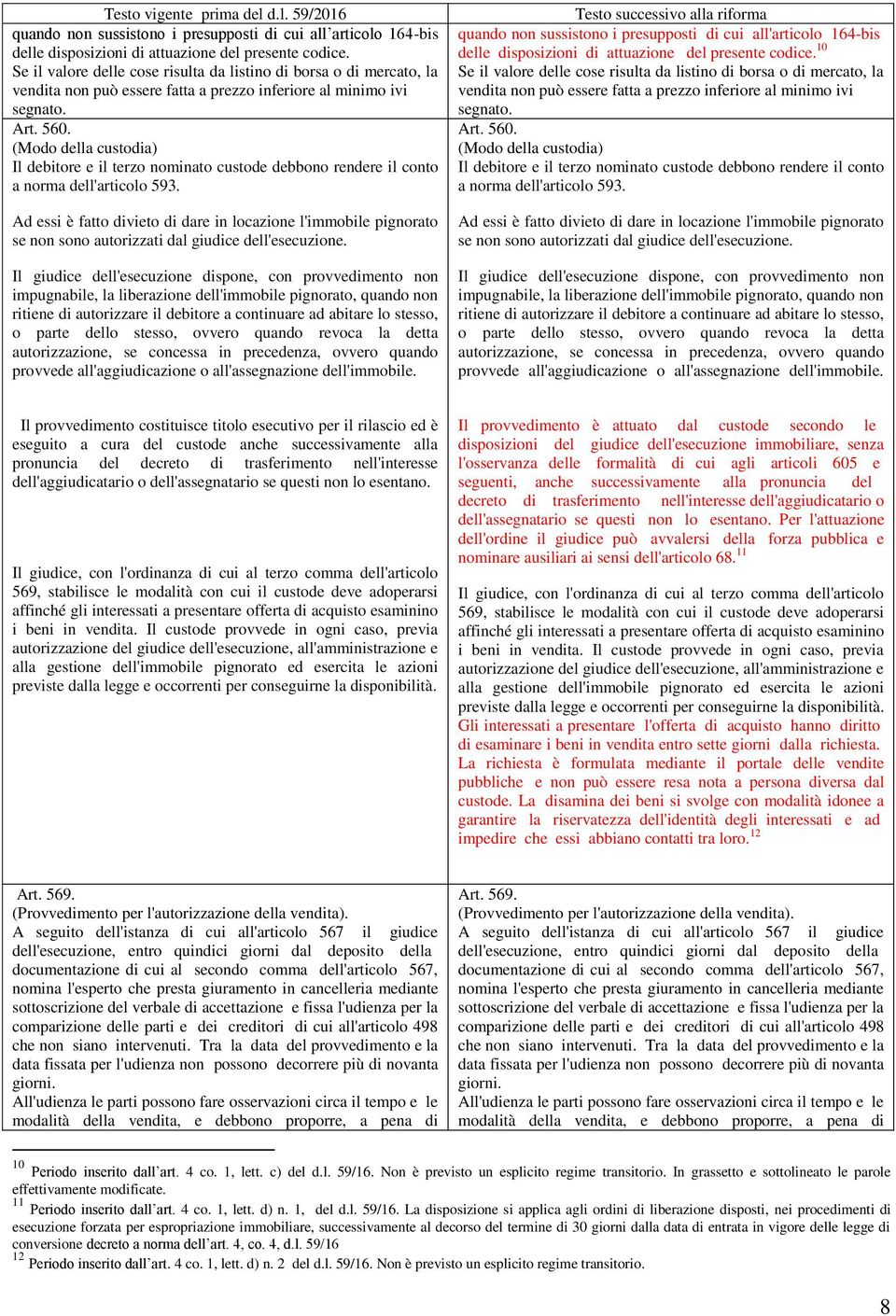 (Modo della custodia) Il debitore e il terzo nominato custode debbono rendere il conto a norma dell'articolo 593.