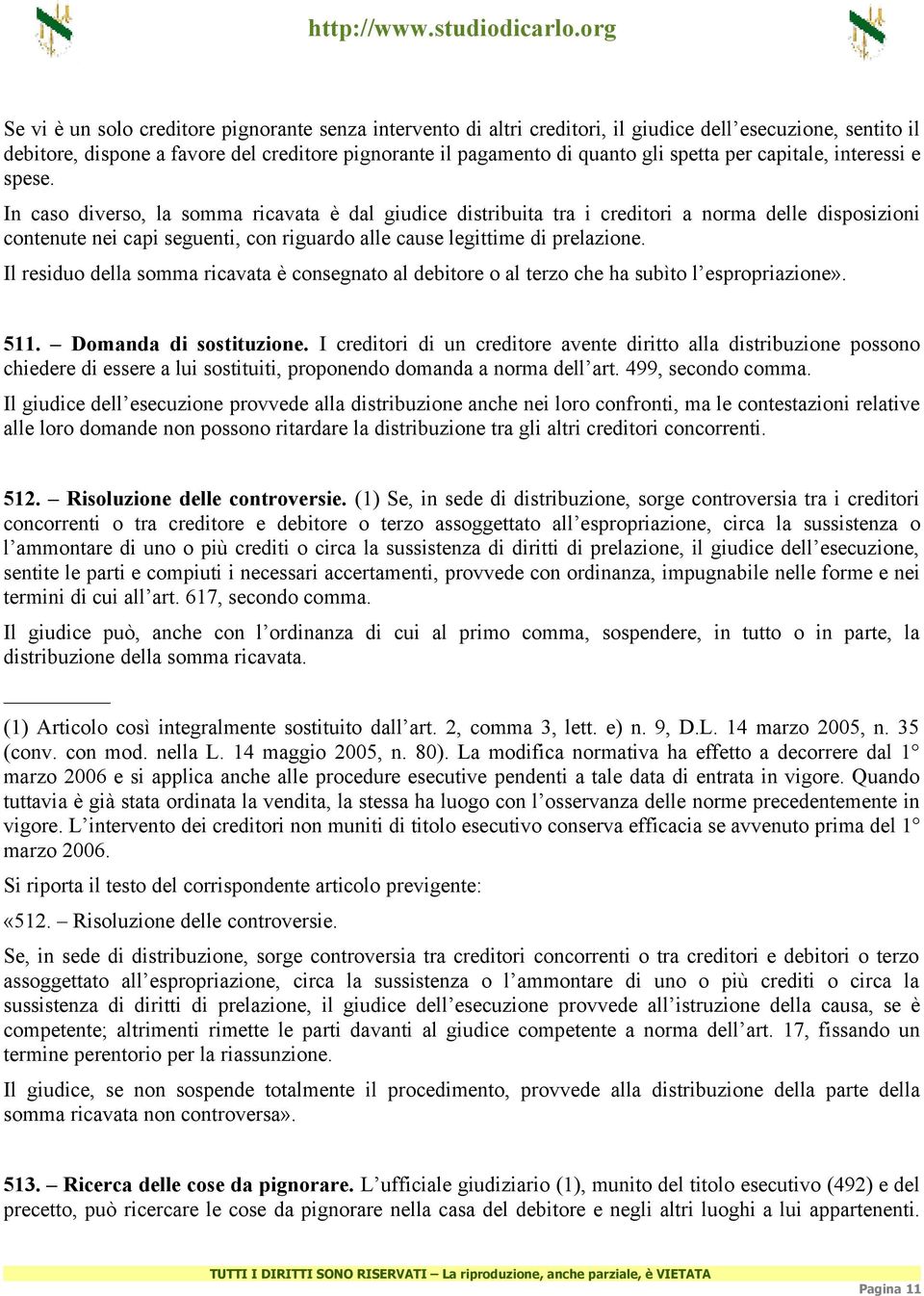 In caso diverso, la somma ricavata è dal giudice distribuita tra i creditori a norma delle disposizioni contenute nei capi seguenti, con riguardo alle cause legittime di prelazione.