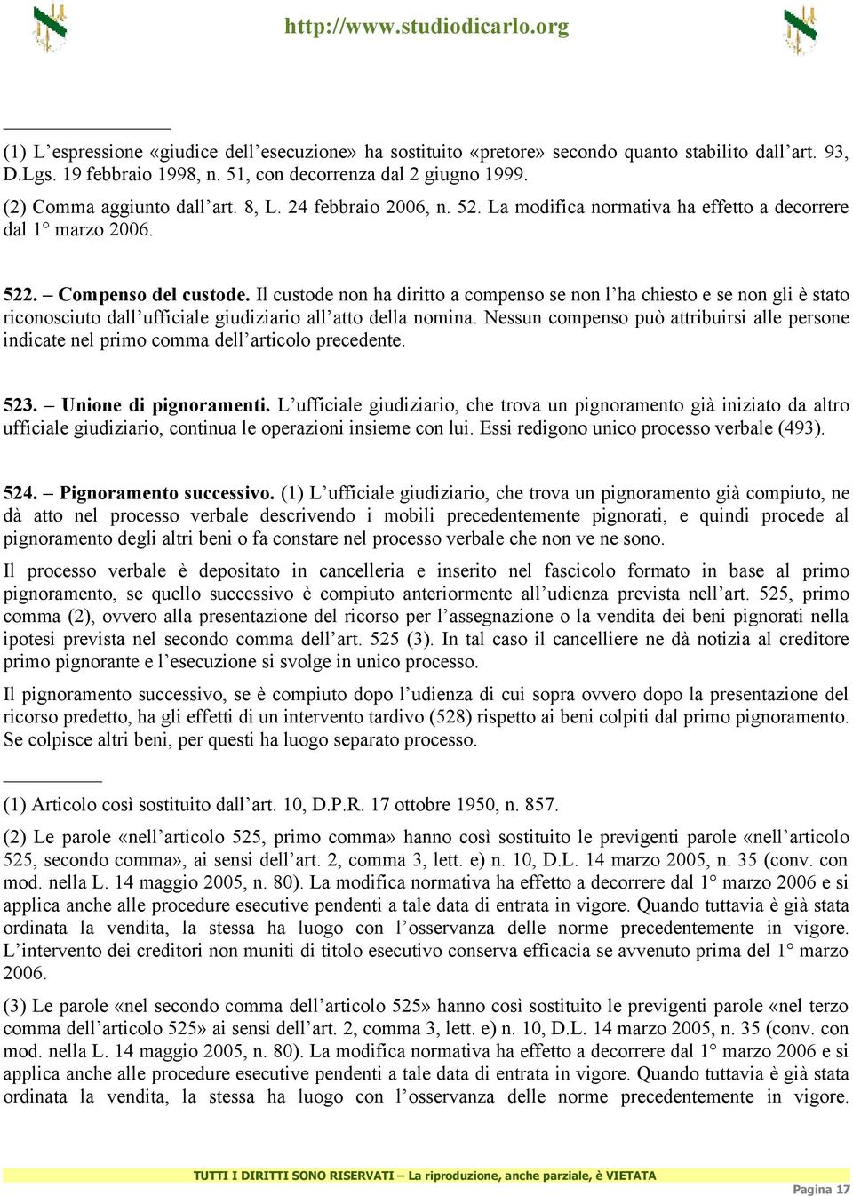 Il custode non ha diritto a compenso se non l ha chiesto e se non gli è stato riconosciuto dall ufficiale giudiziario all atto della nomina.