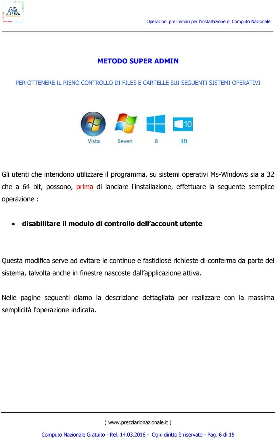 Questa modifica serve ad evitare le continue e fastidiose richieste di conferma da parte del sistema, talvolta anche in finestre nascoste dall applicazione attiva.