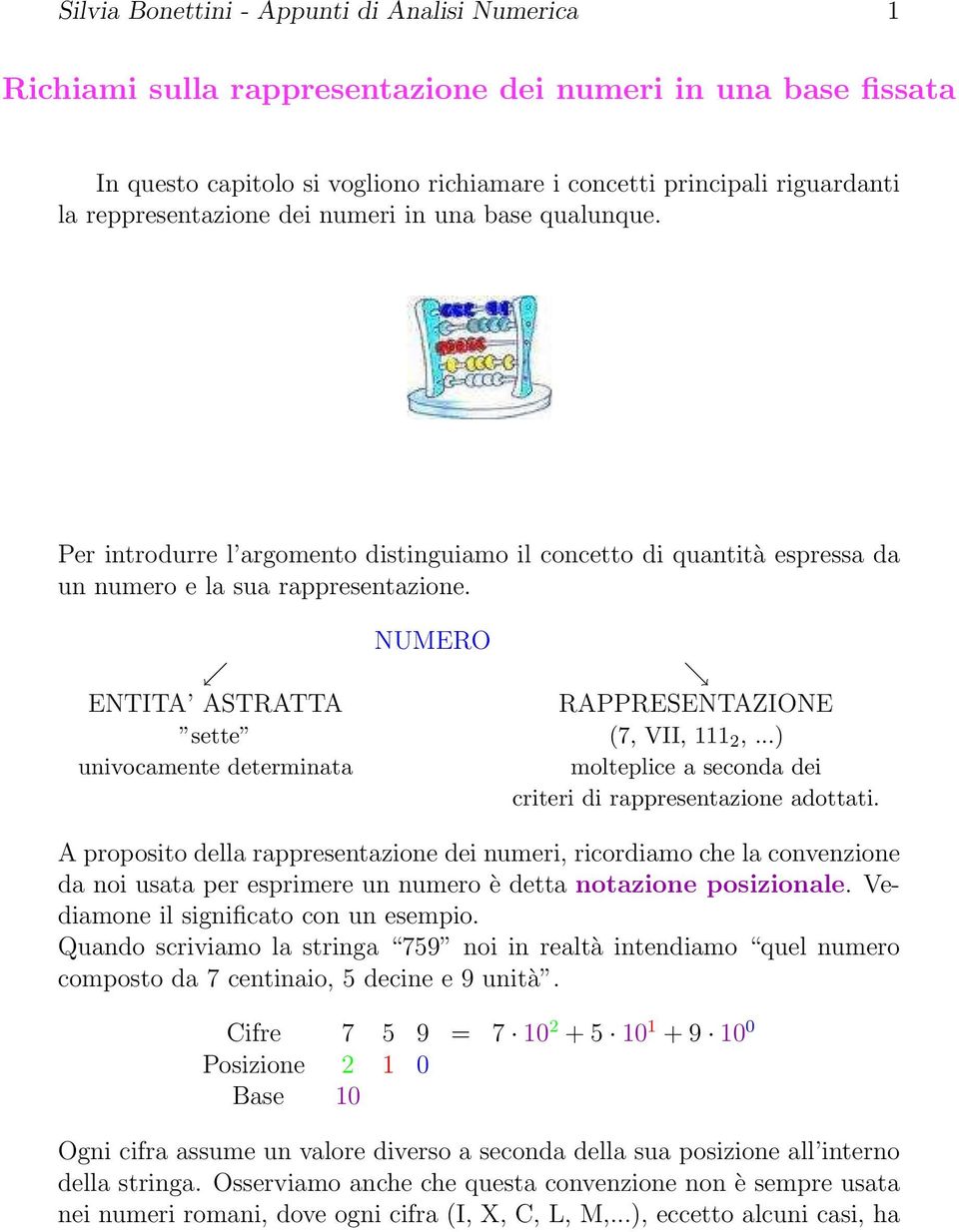 NUMERO ENTITA ASTRATTA RAPPRESENTAZIONE sette (7, VII, 111 2,...) univocamente determinata molteplice a seconda dei criteri di rappresentazione adottati.