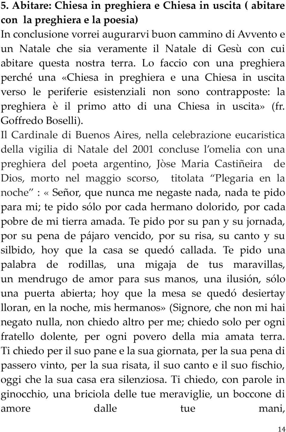 Lo faccio con una preghiera perché una «Chiesa in preghiera e una Chiesa in uscita verso le periferie esistenziali non sono contrapposte: la preghiera è il primo atto di una Chiesa in uscita» (fr.