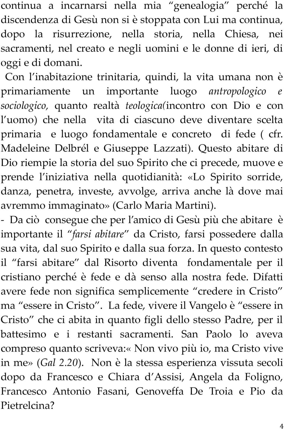 Con l inabitazione trinitaria, quindi, la vita umana non è primariamente un importante luogo antropologico e sociologico, quanto realtà teologica(incontro con Dio e con l uomo) che nella vita di