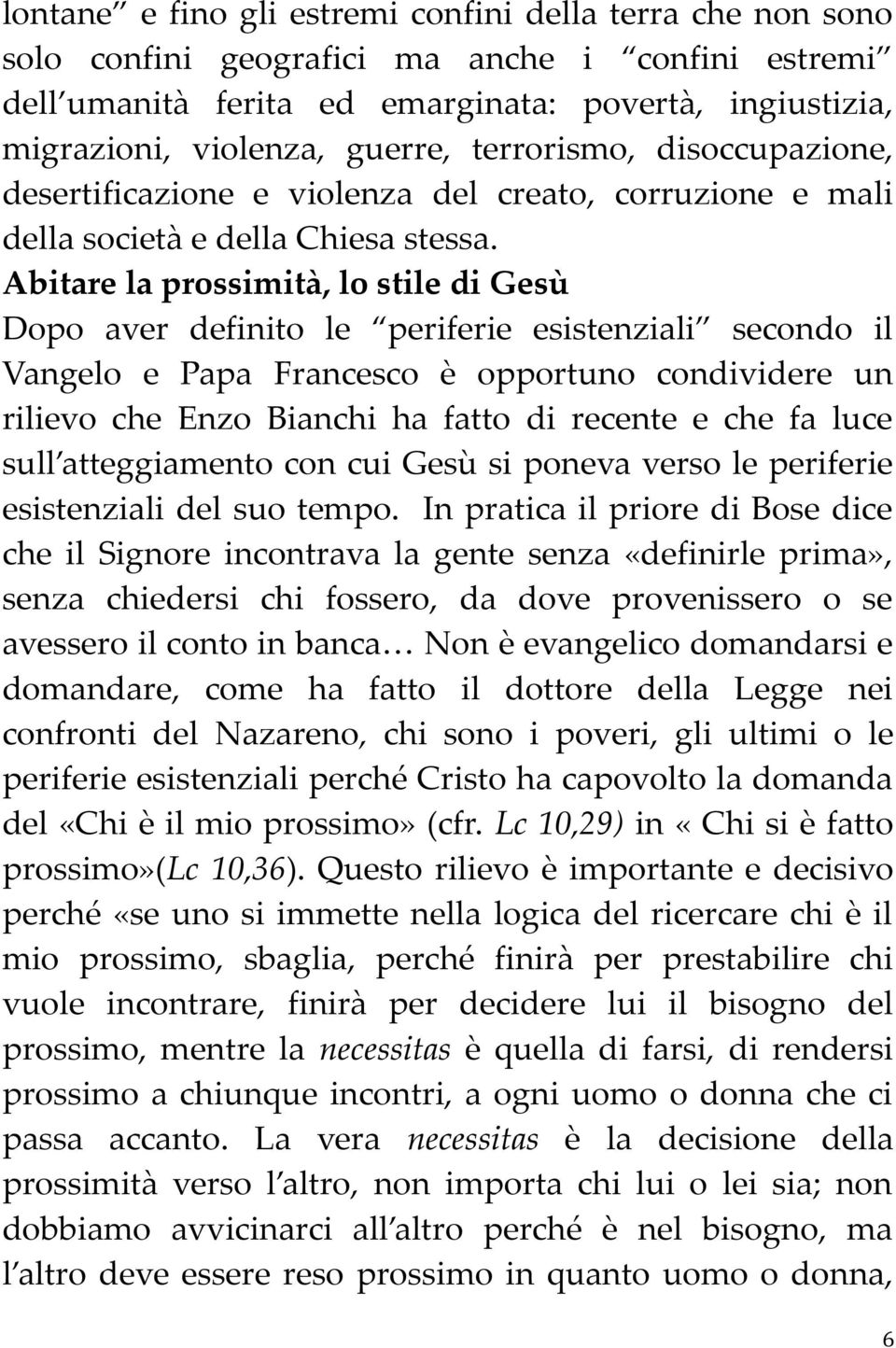 Abitare la prossimità, lo stile di Gesù Dopo aver definito le periferie esistenziali secondo il Vangelo e Papa Francesco è opportuno condividere un rilievo che Enzo Bianchi ha fatto di recente e che