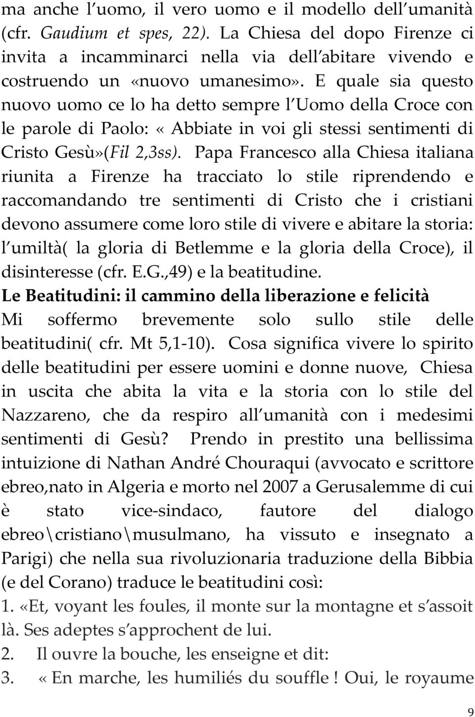 E quale sia questo nuovo uomo ce lo ha detto sempre l Uomo della Croce con le parole di Paolo: «Abbiate in voi gli stessi sentimenti di Cristo Gesù»(Fil 2,3ss).