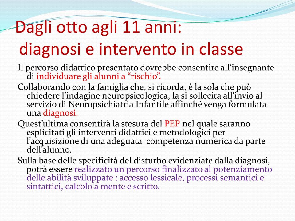 diagnosi. Quest ultima consentirà la stesura del PEP nel quale saranno esplicitati gli interventi didattici e metodologici per l acquisizione di una adeguata competenza numerica da parte dell alunno.