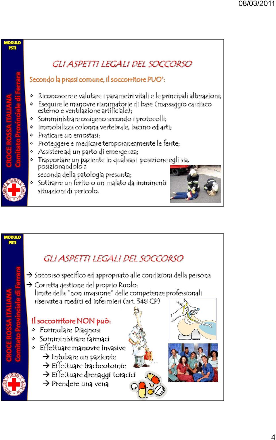 Assistere ad un parto di emergenza; Trasportare un paziente in qualsiasi posizione egli sia, posizionandolo a seconda della patologia presunta; Sottrarre un ferito o un malato da imminenti situazioni