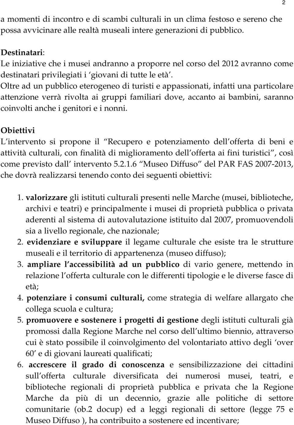 Oltre ad un pubblico eterogeneo di turisti e appassionati, infatti una particolare attenzione verrà rivolta ai gruppi familiari dove, accanto ai bambini, saranno coinvolti anche i genitori e i nonni.