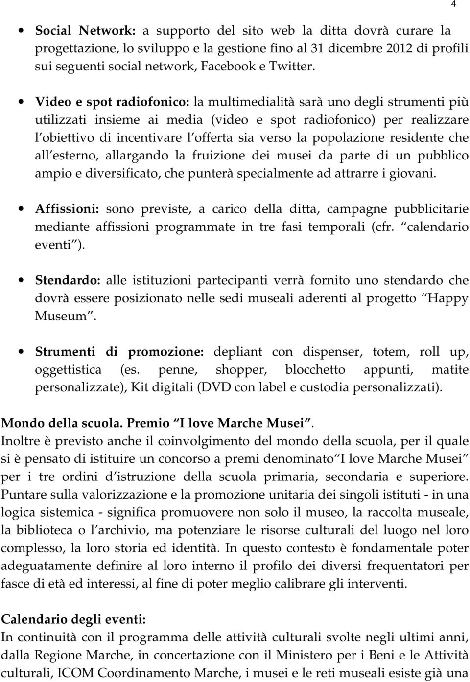 popolazione residente che all esterno, allargando la fruizione dei musei da parte di un pubblico ampio e diversificato, che punterà specialmente ad attrarre i giovani.