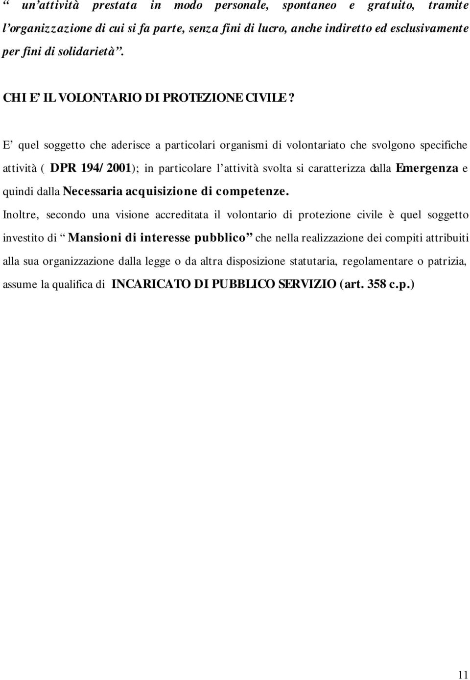 E quel soggetto che aderisce a particolari organismi di volontariato che svolgono specifiche attività ( DPR 194/2001); in particolare l attività svolta si caratterizza dalla Emergenza e quindi dalla