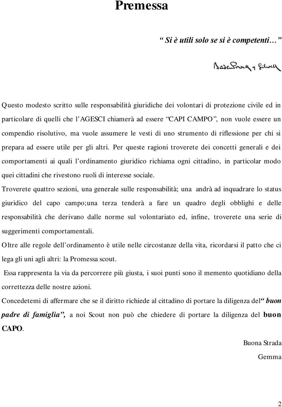 Per queste ragioni troverete dei concetti generali e dei comportamenti ai quali l ordinamento giuridico richiama ogni cittadino, in particolar modo quei cittadini che rivestono ruoli di interesse