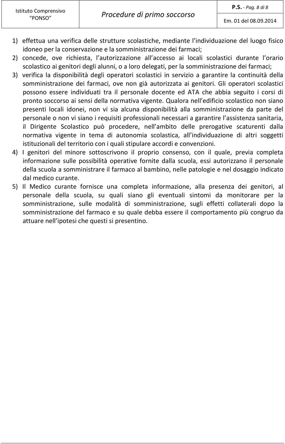 autorizzazione all accesso ai locali scolastici durante l orario scolastico ai genitori degli alunni, o a loro delegati, per la somministrazione dei farmaci; 3) verifica la disponibilità degli