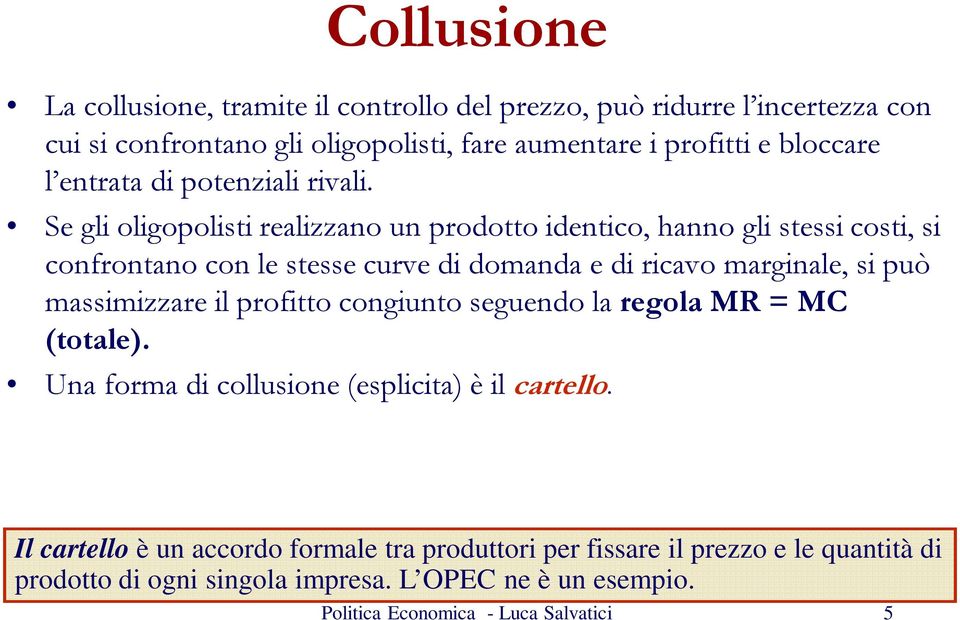 Se gli oligopolisti realizzano un prodotto identico, hanno gli stessi costi, si confrontano con le stesse curve di domanda e di ricavo marginale, si può