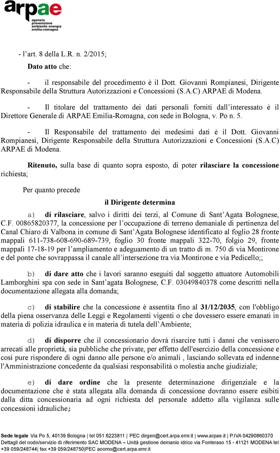 - Il Responsabile del trattamento dei medesimi dati è il Dott. Giovanni Rompianesi, Dirigente Responsabile della Struttura Autorizzazioni e Concessioni (S.A.C) ARPAE di Modena.