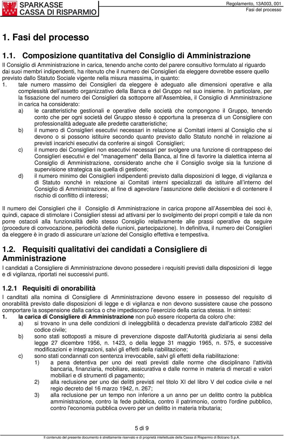 tale numero massimo dei Consiglieri da eleggere è adeguato alle dimensioni operative e alla complessità dell assetto organizzativo della Banca e del Gruppo nel suo insieme.