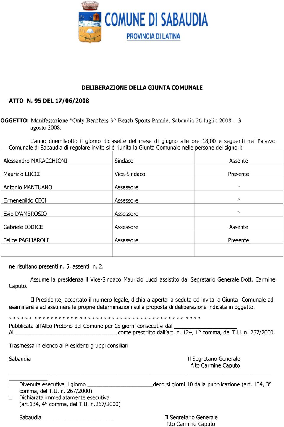 Alessandro MARACCHIONI Sindaco Assente Maurizio LUCCI Vice-Sindaco Presente Antonio MANTUANO Assessore Ermenegildo CECI Assessore Evio D AMBROSIO Assessore Gabriele IODICE Assessore Assente Felice