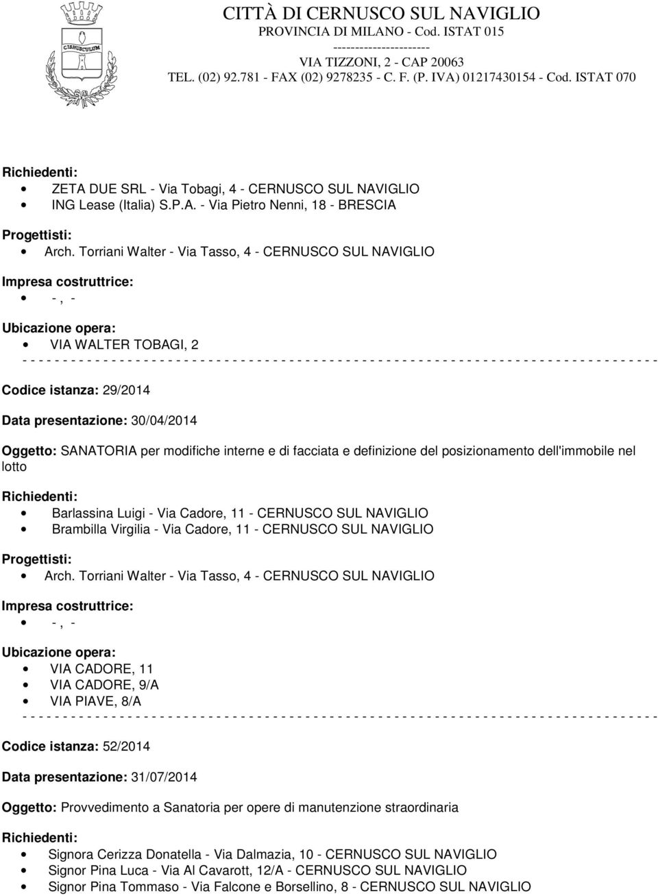 del posizionamento dell'immobile nel lotto Barlassina Luigi - Via Cadore, 11 - CERNUSCO SUL NAVIGLIO Brambilla Virgilia - Via Cadore, 11 - CERNUSCO SUL NAVIGLIO Arch.