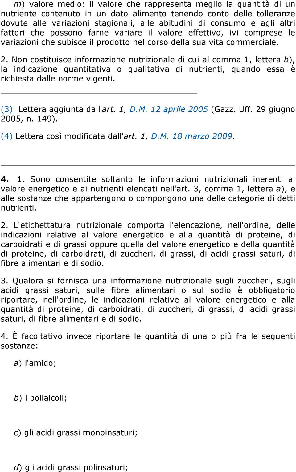 Non costituisce informazione nutrizionale di cui al comma 1, lettera b), la indicazione quantitativa o qualitativa di nutrienti, quando essa è richiesta dalle norme vigenti.