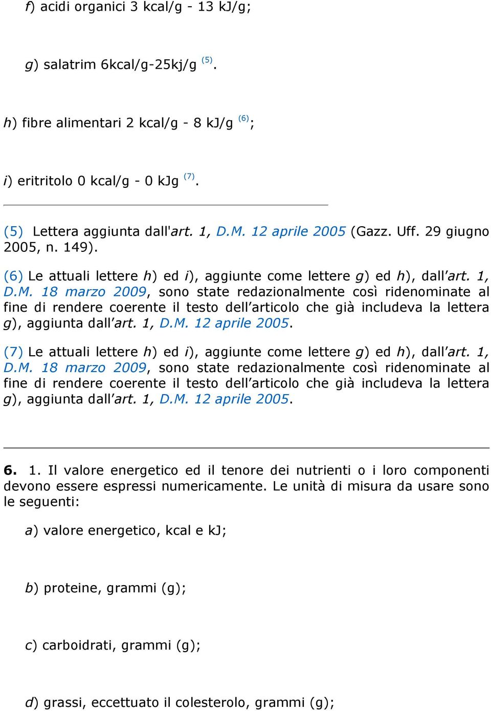 18 marzo 2009, sono state redazionalmente così ridenominate al fine di rendere coerente il testo dell articolo che già includeva la lettera g), aggiunta dall art. 1, D.M. 12 aprile 2005.