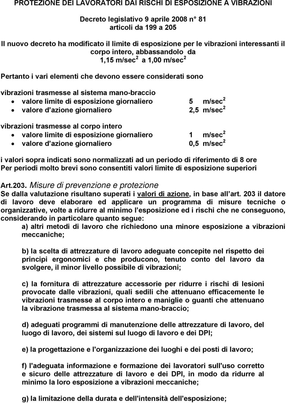 esposizione giornaliero 5 m/sec 2 valore d azione giornaliero 2,5 m/sec 2 vibrazioni trasmesse al corpo intero valore limite di esposizione giornaliero 1 m/sec 2 valore d azione giornaliero 0,5 m/sec