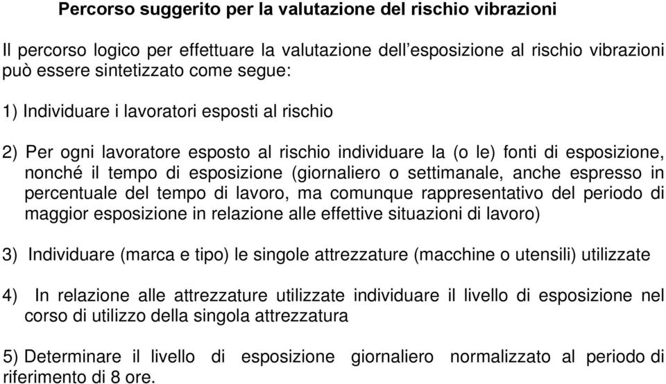 percentuale del tempo di lavoro, ma comunque rappresentativo del periodo di maggior esposizione in relazione alle effettive situazioni di lavoro) 3) Individuare (marca e tipo) le singole attrezzature