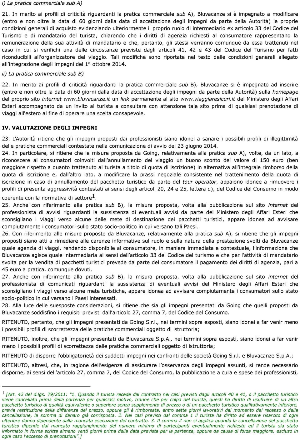 parte della Autorità) le proprie condizioni generali di acquisto evidenziando ulteriormente il proprio ruolo di intermediario ex articolo 33 del Codice del Turismo e di mandatario del turista,