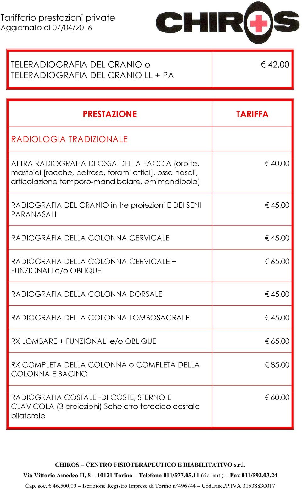 45,00 RADIOGRAFIA DELLA COLONNA CERVICALE + FUNZIONALI e/o OBLIQUE 65,00 RADIOGRAFIA DELLA COLONNA DORSALE 45,00 RADIOGRAFIA DELLA COLONNA LOMBOSACRALE 45,00 RX LOMBARE + FUNZIONALI