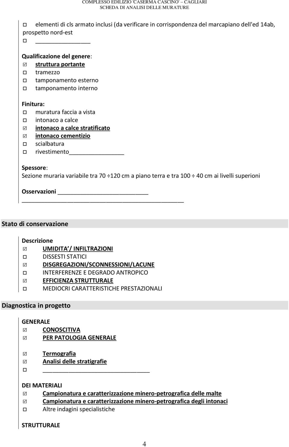 piano terra e tra 100 40 cm ai livelli superioni Osservazioni Stato di conservazione Descrizione UMIDITA / INFILTRAZIONI DISSESTI STATICI DISGREGAZIONI/SCONNESSIONI/LACUNE INTERFERENZE E DEGRADO