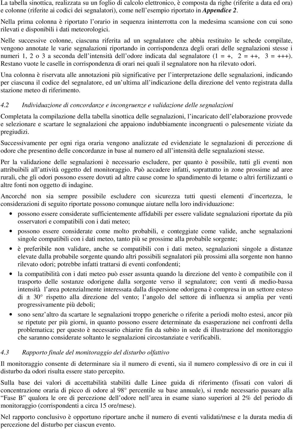 Nelle successive colonne, ciascuna riferita ad un segnalatore che abbia restituito le schede compilate, vengono annotate le varie segnalazioni riportando in corrispondenza degli orari delle