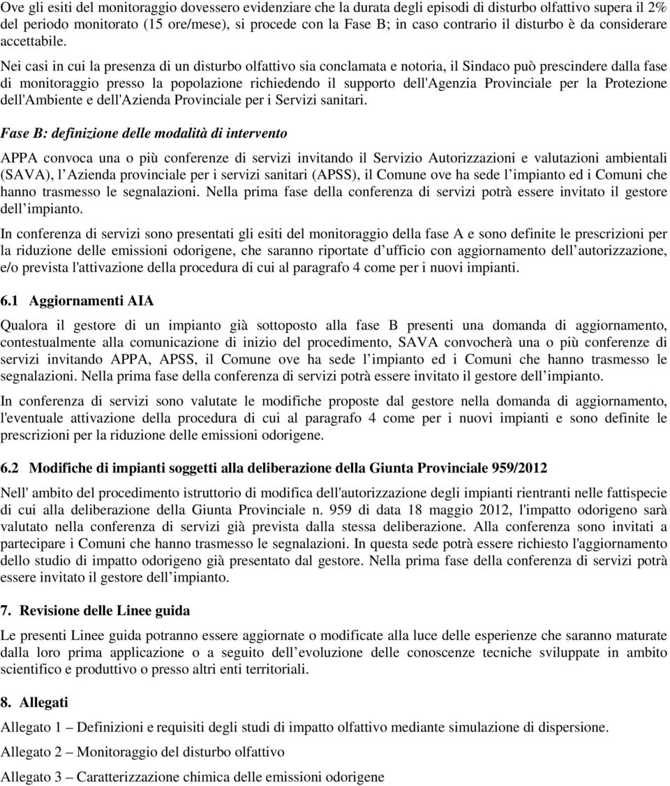 Nei casi in cui la presenza di un disturbo olfattivo sia conclamata e notoria, il Sindaco può prescindere dalla fase di monitoraggio presso la popolazione richiedendo il supporto dell'agenzia