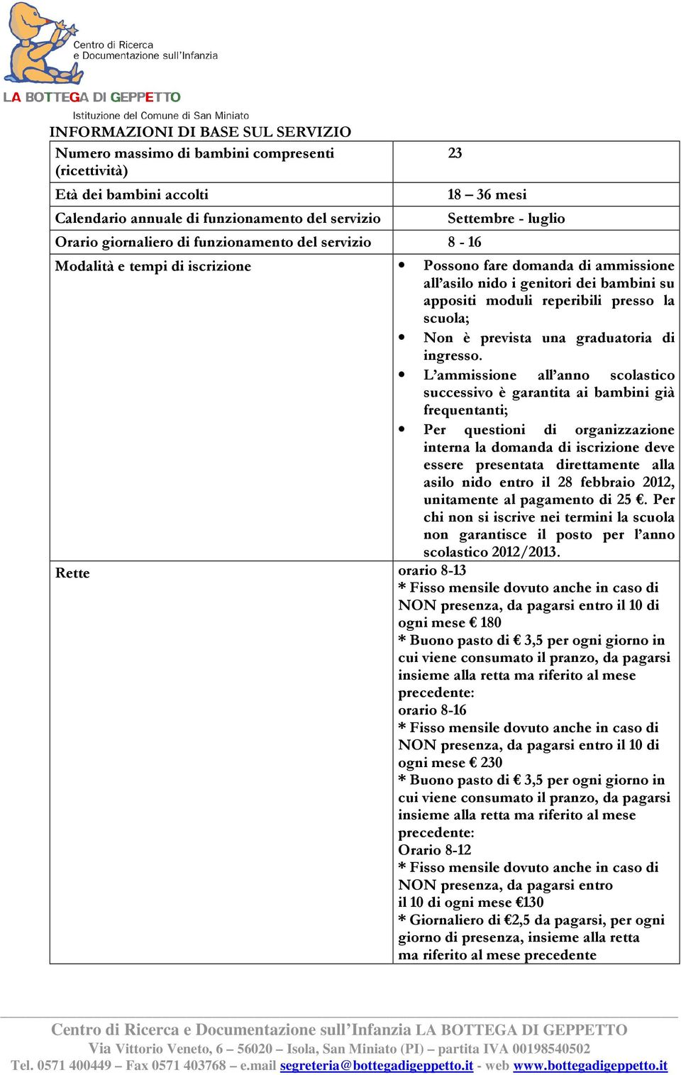 L ammissione all anno scolastico successivo è garantita ai bambini già frequentanti; Per questioni di organizzazione interna la domanda di iscrizione deve essere presentata direttamente alla asilo