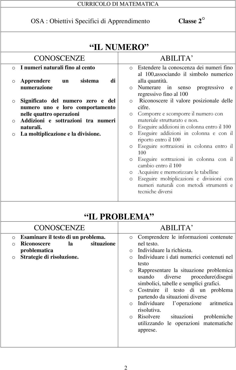 IL NUMERO o Estendere la conoscenza dei numeri fino al 100,associando il simbolo numerico alla quantità.