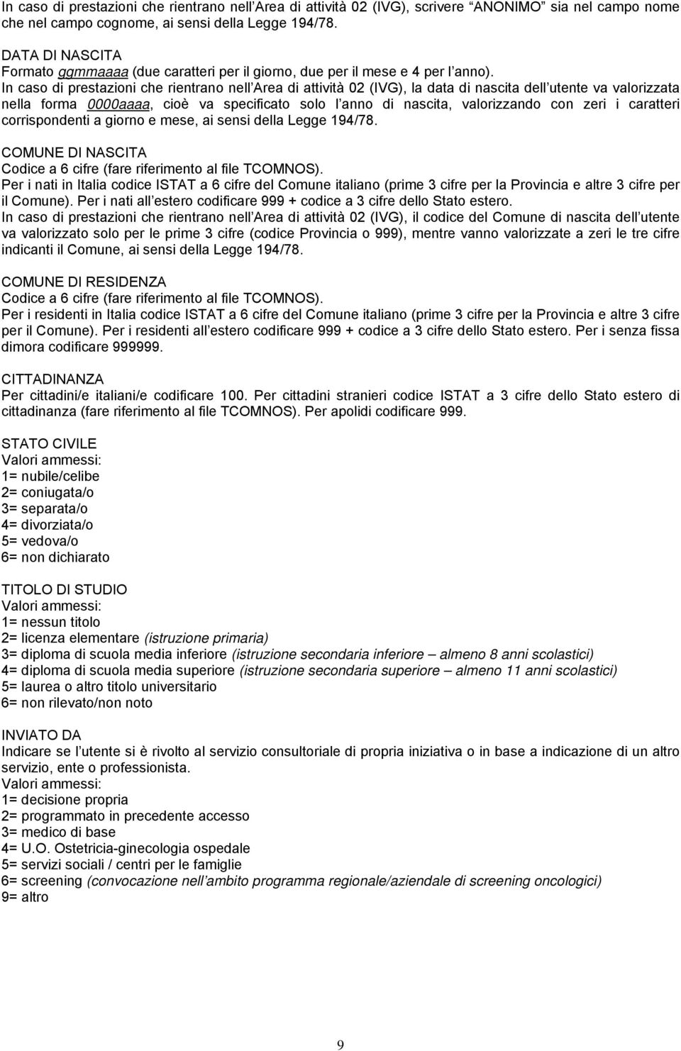 In caso di prestazioni che rientrano nell Area di attività 02 (IVG), la data di nascita dell utente va valorizzata nella forma 0000aaaa, cioè va specificato solo l anno di nascita, valorizzando con