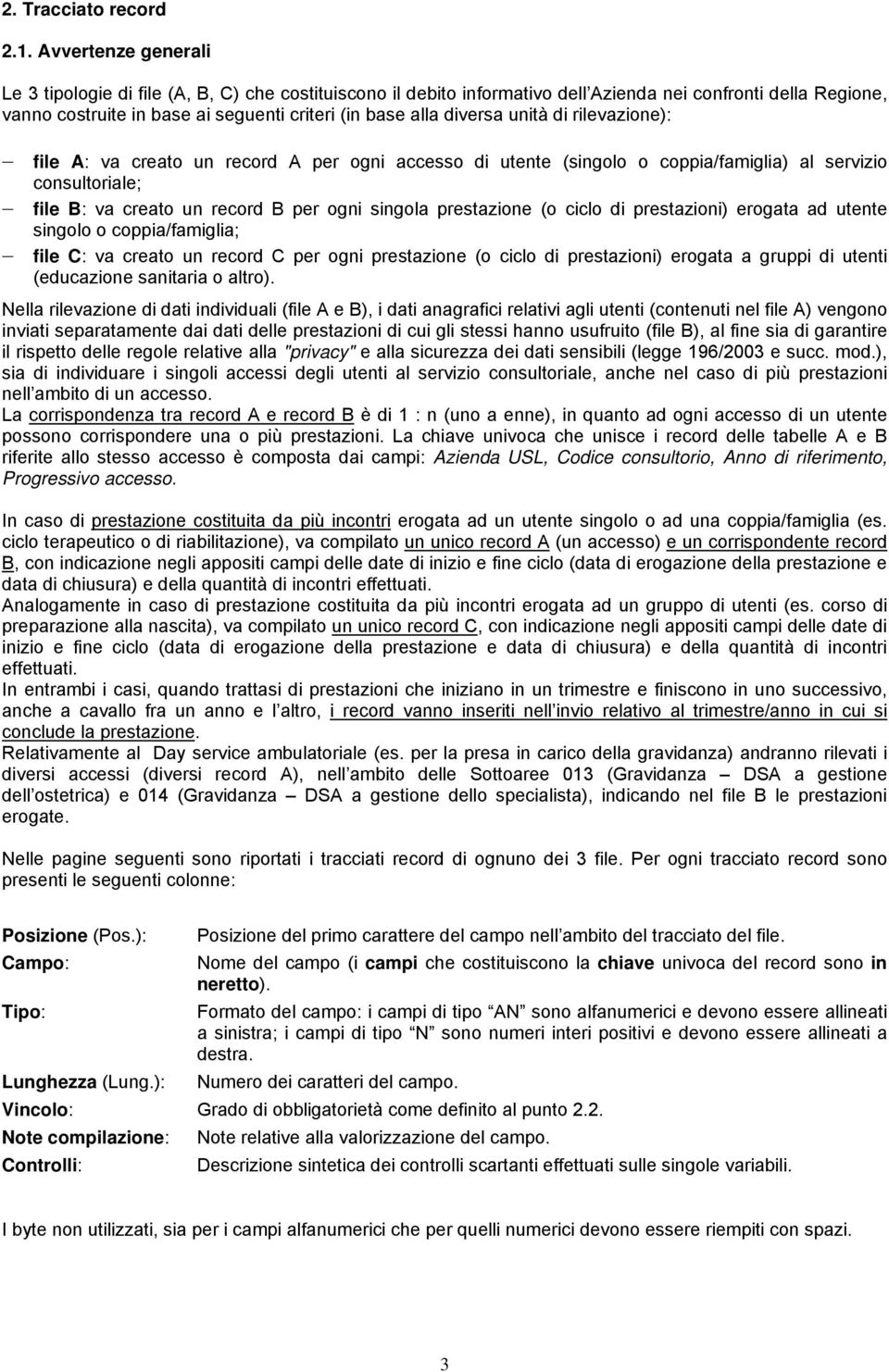 diversa unità di rilevazione): file A: va creato un record A per ogni accesso di utente (singolo o coppia/famiglia) al servizio consultoriale; file B: va creato un record B per ogni singola