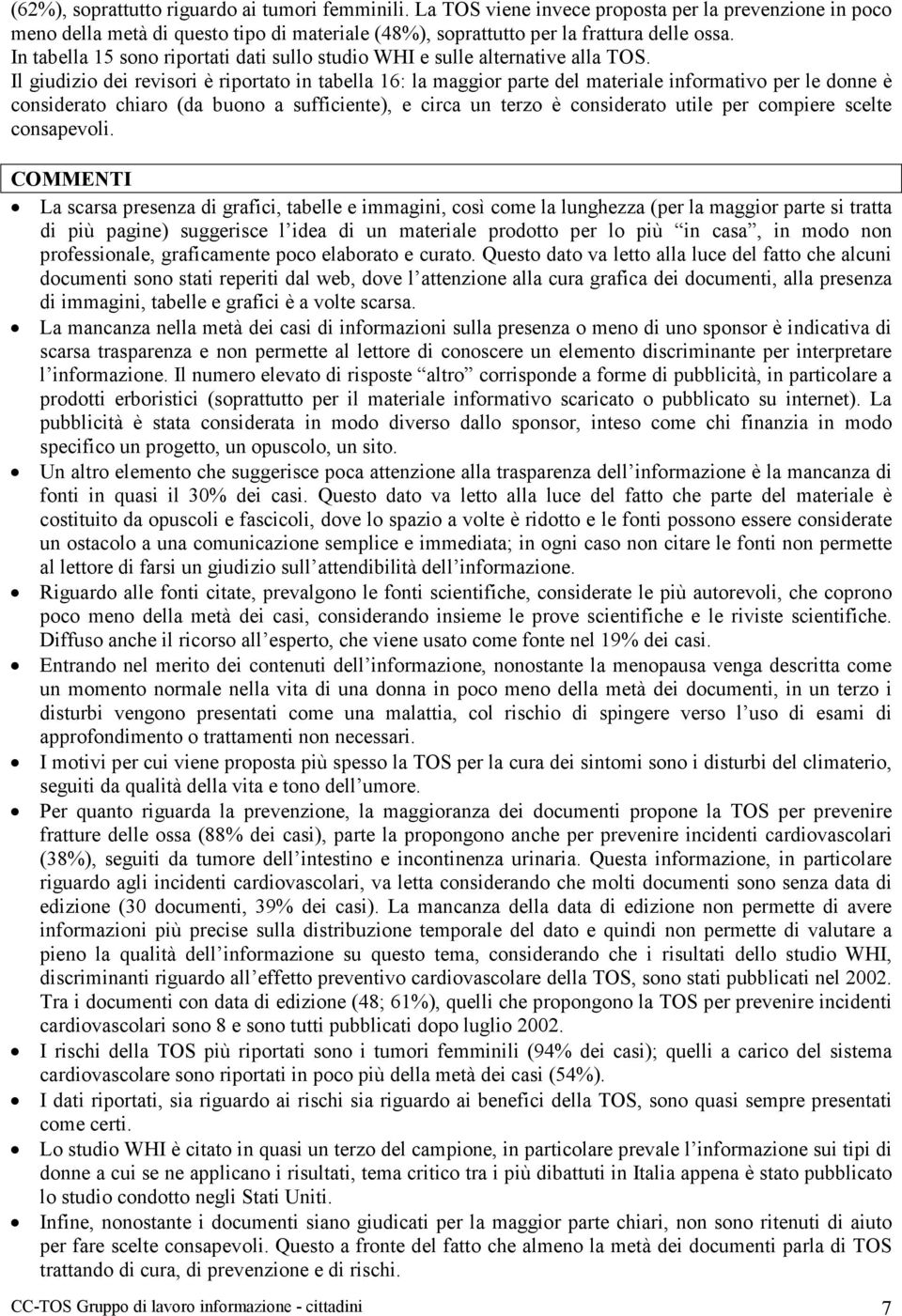 Il giudizio dei revisori è riportato in tabella 16: la maggior parte del materiale informativo per le donne è considerato chiaro (da buono a sufficiente), e circa un terzo è considerato utile per