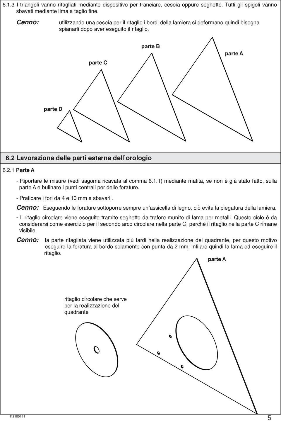 2 Lavorazione delle parti esterne dell orologio 6.2.1 Parte A - Riportare le misure (vedi sagoma ricavata al comma 6.1.1) mediante matita, se non è già stato fatto, sulla parte A e bulinare i punti centrali per delle forature.