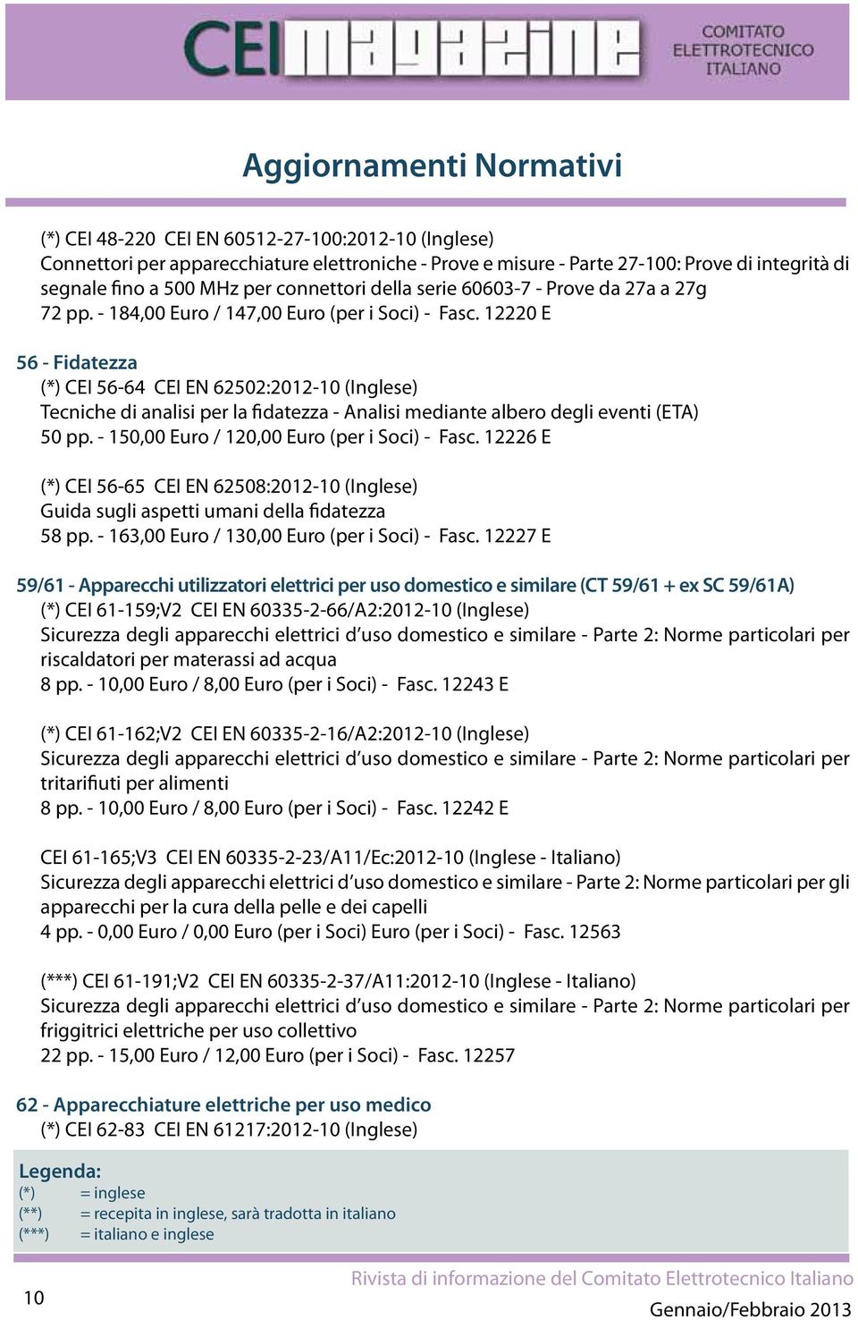 12220 E 56 - Fidatezza (*) CEI 56-64 CEI EN 62502:2012-10 (Inglese) Tecniche di analisi per la fidatezza - Analisi mediante albero degli eventi (ETA) 50 pp.