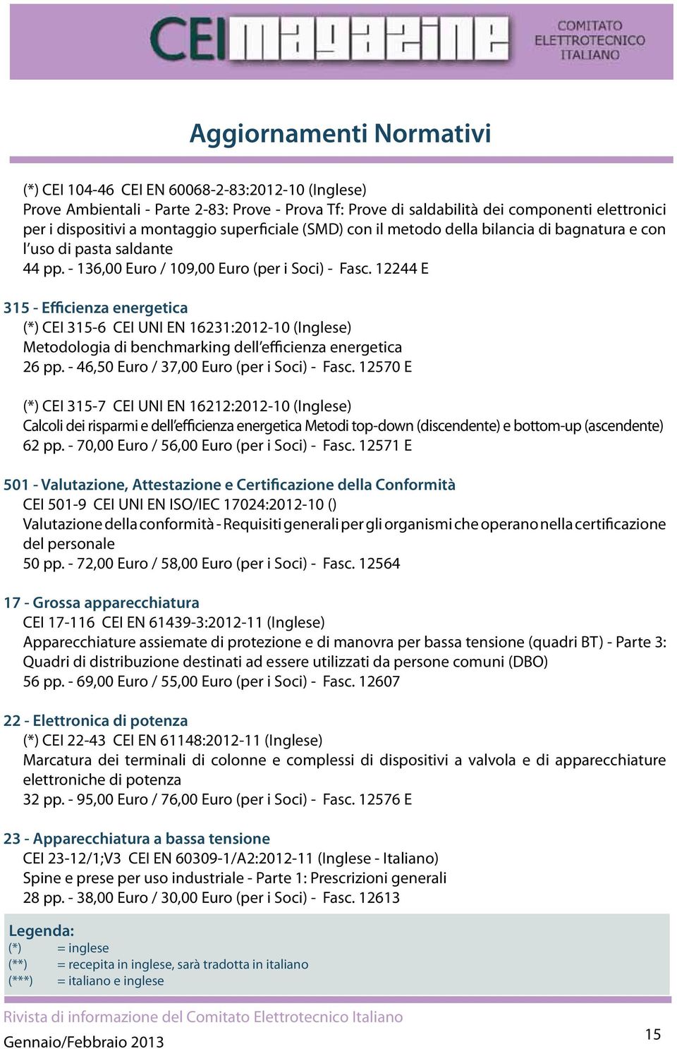 12244 E 315 - Efficienza energetica (*) CEI 315-6 CEI UNI EN 16231:2012-10 (Inglese) Metodologia di benchmarking dell efficienza energetica 26 pp. - 46,50 Euro / 37,00 Euro (per i Soci) - Fasc.