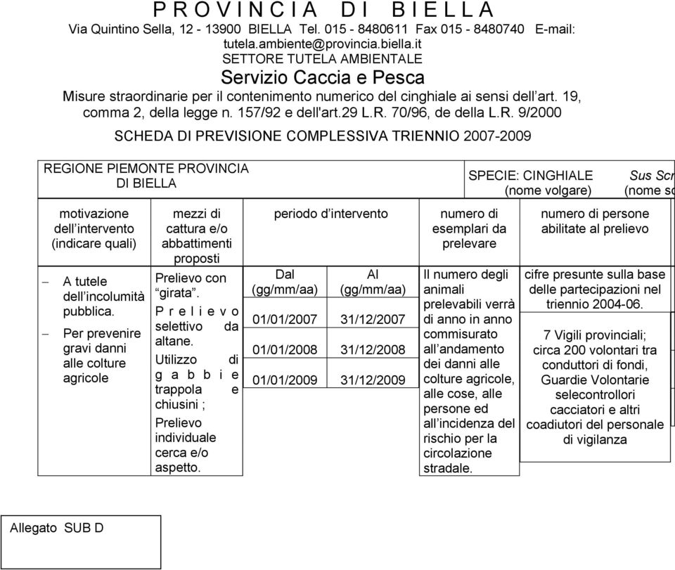 R. 9/2000 SCHEDA DI PREVISIONE COMPLESSIVA TRIENNIO 2007-2009 REGIONE PIEMONTE PROVINCIA DI BIELLA motivazione dell intervento (indicare quali) A tutele dell incolumità pubblica.