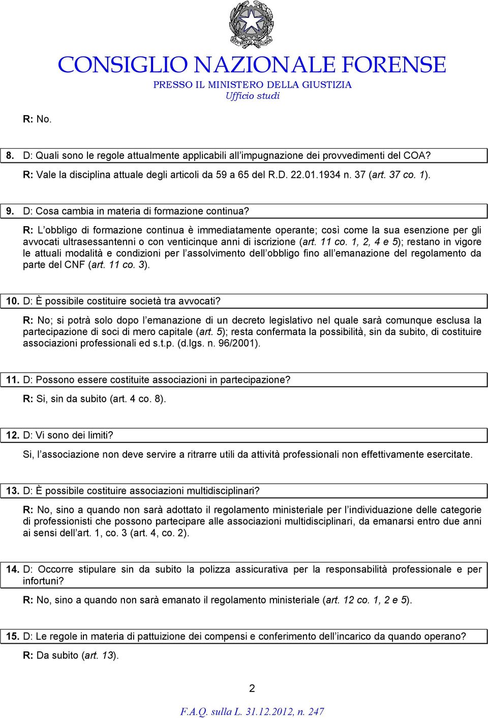 R: L obbligo di formazione continua è immediatamente operante; così come la sua esenzione per gli avvocati ultrasessantenni o con venticinque anni di iscrizione (art. 11 co.