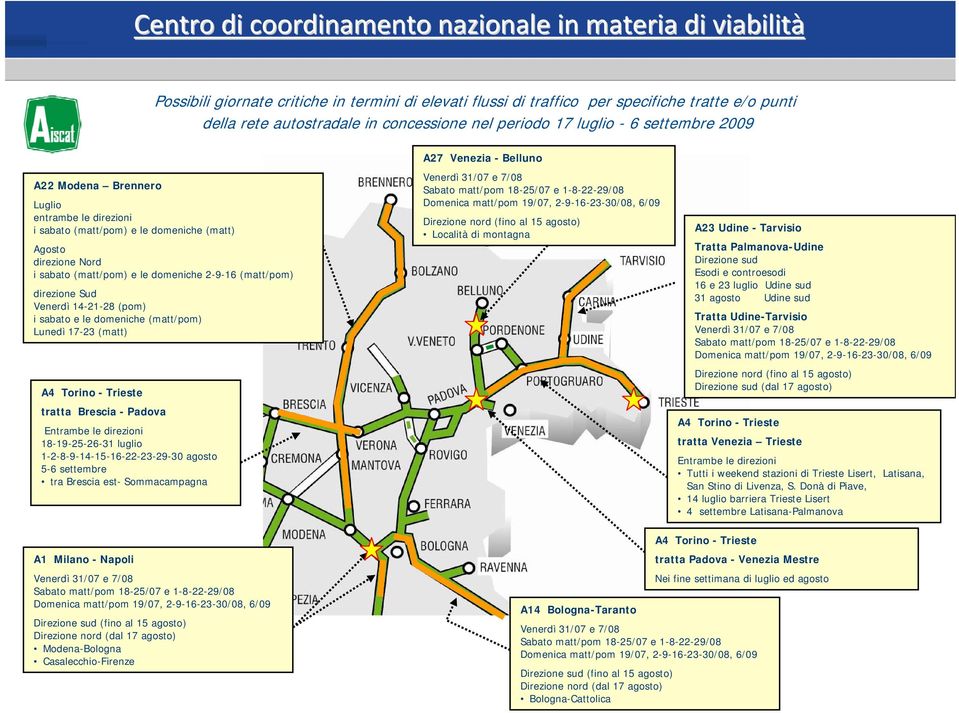 i sabato e le domeniche (matt/pom) Lunedì 17-23 (matt) A4 Torino - Trieste tratta Brescia - Padova Entrambe le direzioni 18-19-25-26-31 luglio 1-2-8-9-14-15-16-22-23-29-30 agosto 5-6 settembre tra