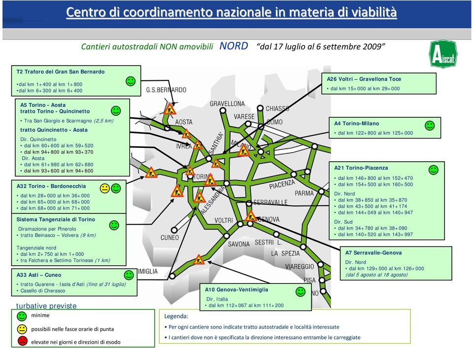 Aosta dal km 61+980 al km 62+880 dal km 93+600 al km 94+600 A32 Torino - Bardonecchia dal km 28+000 al km 36+000 dal km 65+000 al km 68+000 dal km 68+000 al km 71+000 Sistema Tangenziale di Torino