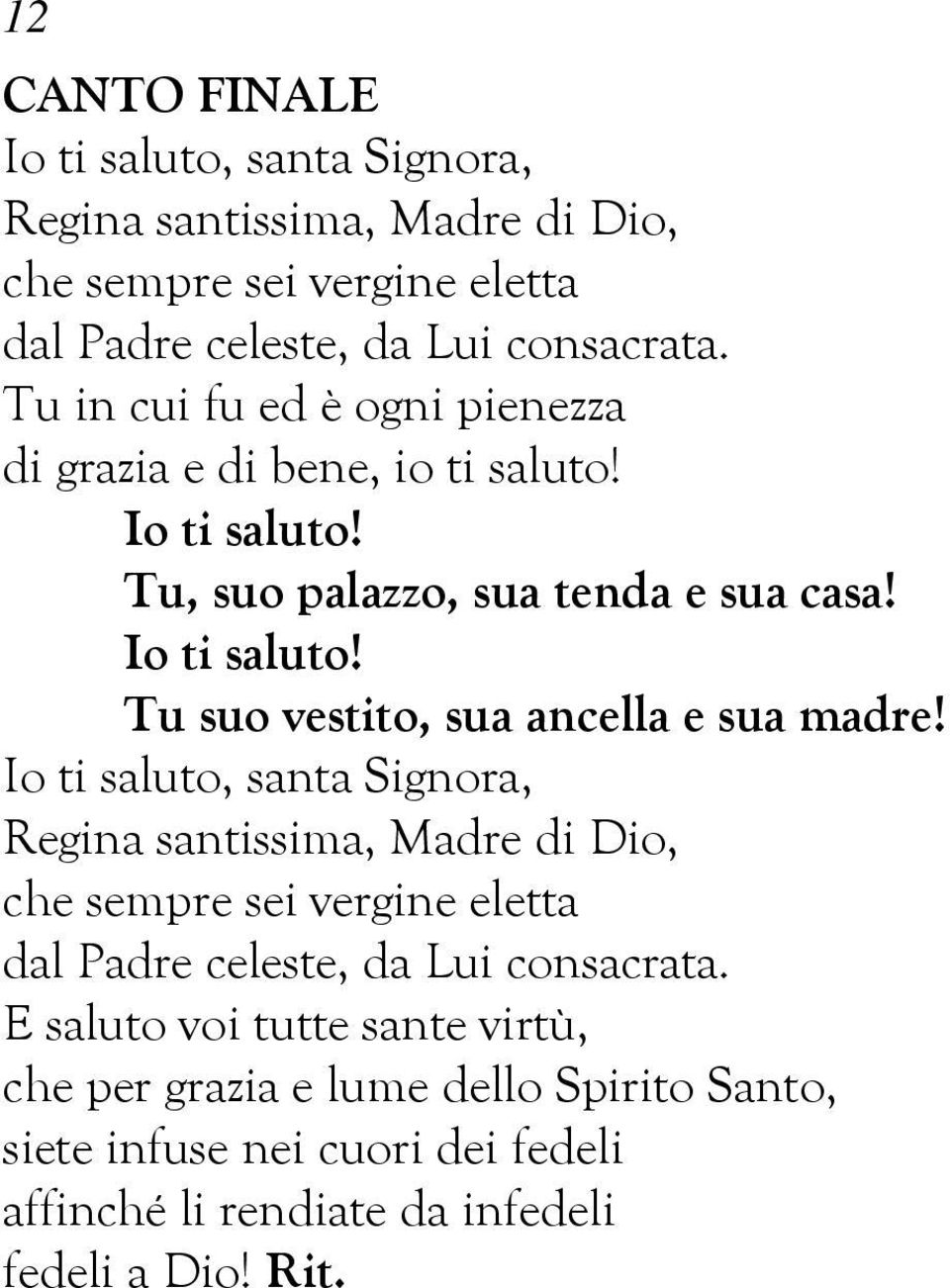 Io ti saluto, santa Signora, Regina santissima, Madre di Dio, che sempre sei vergine eletta dal Padre celeste, da Lui consacrata.