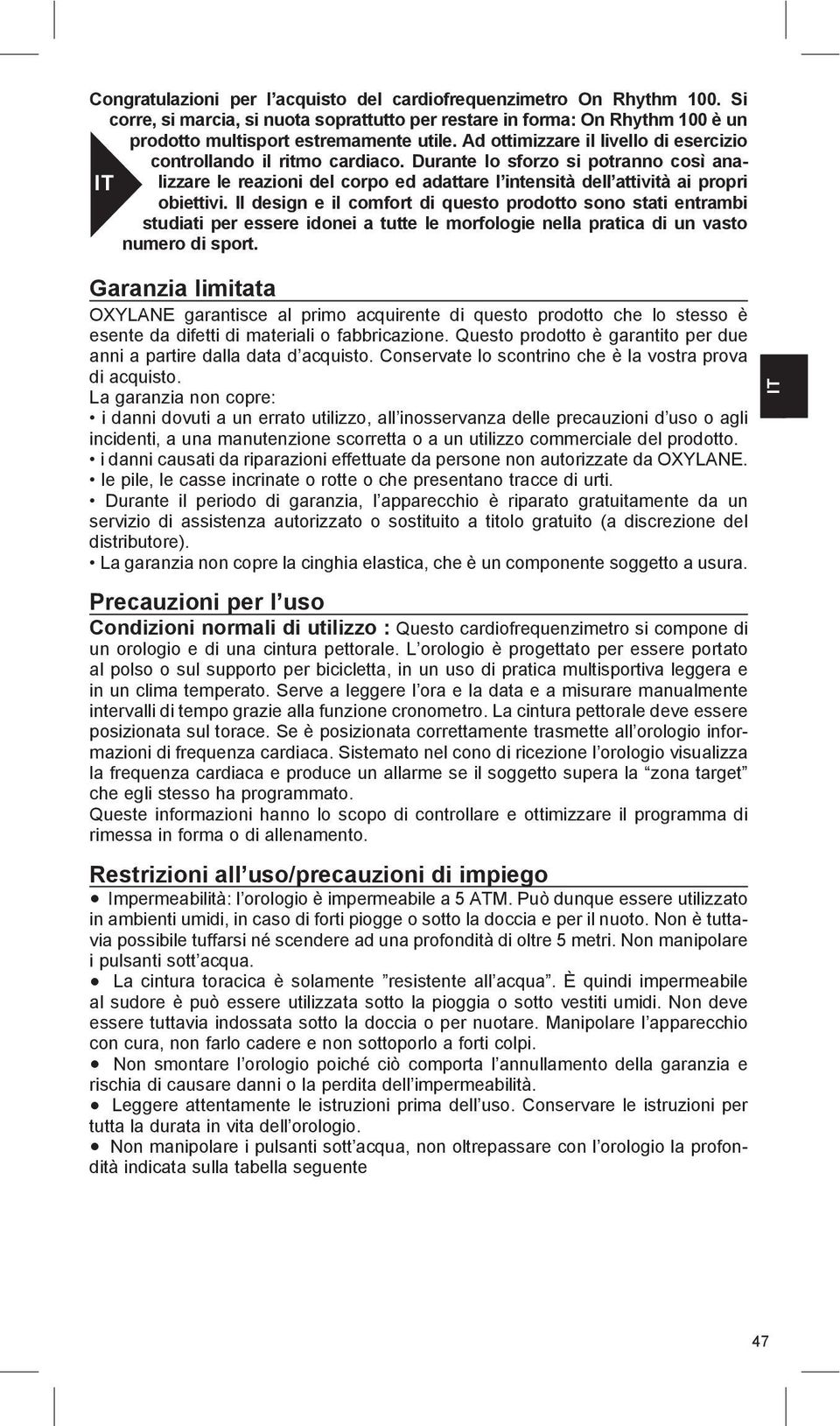 Il design e il comfort di questo prodotto sono stati entrambi studiati per essere idonei a tutte le morfologie nella pratica di un vasto numero di sport.