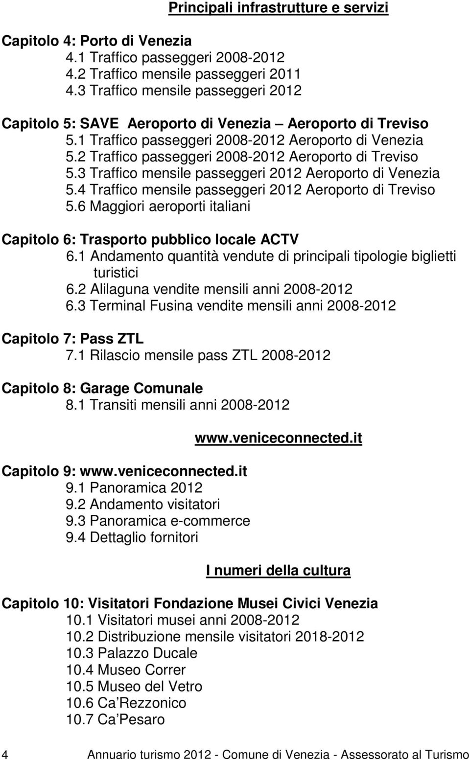 2 Traffico passeggeri 2008-2012 Aeroporto di Treviso 5.3 Traffico mensile passeggeri 2012 Aeroporto di Venezia 5.4 Traffico mensile passeggeri 2012 Aeroporto di Treviso 5.