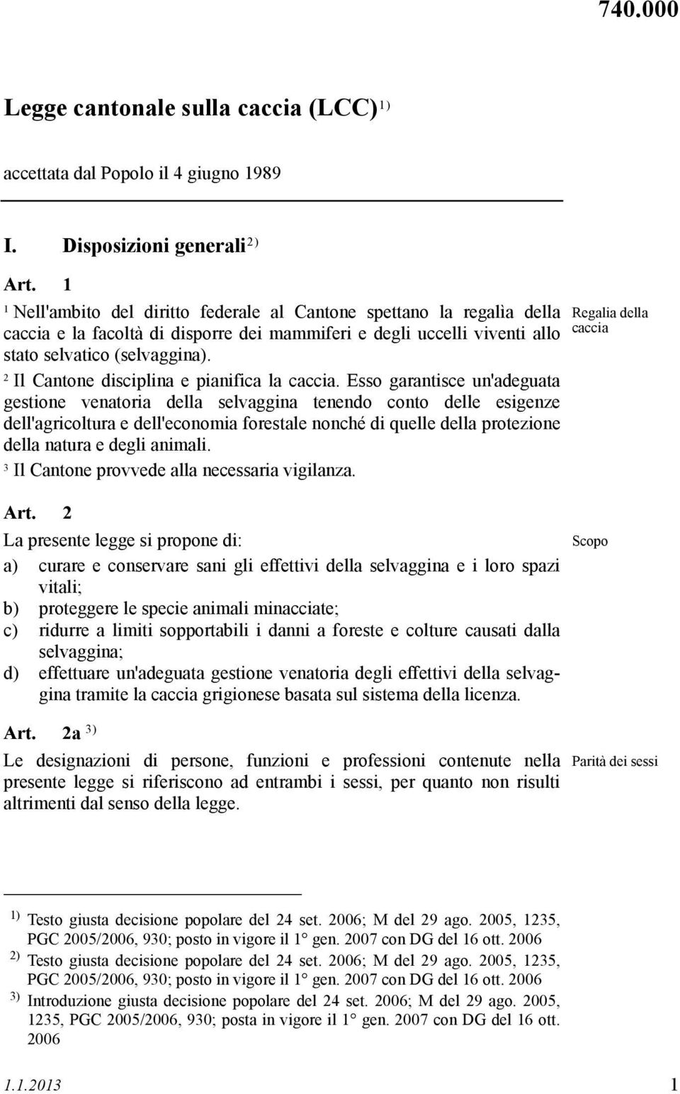 Il Cantone disciplina e pianifica la caccia.